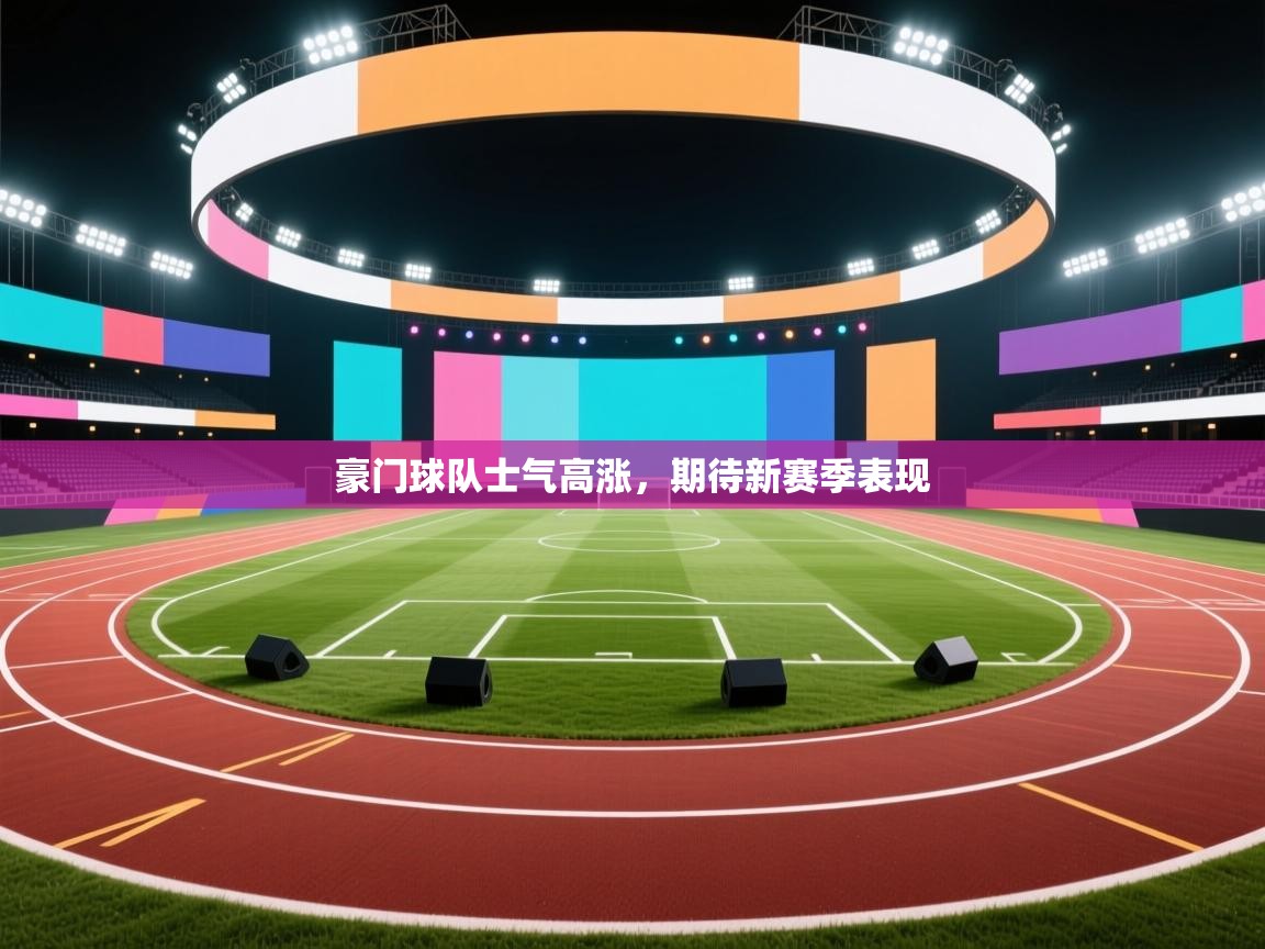 豪门球队士气高涨,期待新赛季表现 第2张