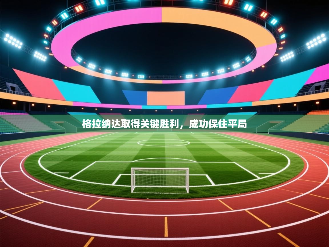 格拉纳达取得关键胜利,成功保住平局 第1张