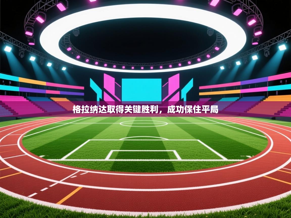 格拉纳达取得关键胜利,成功保住平局 第2张