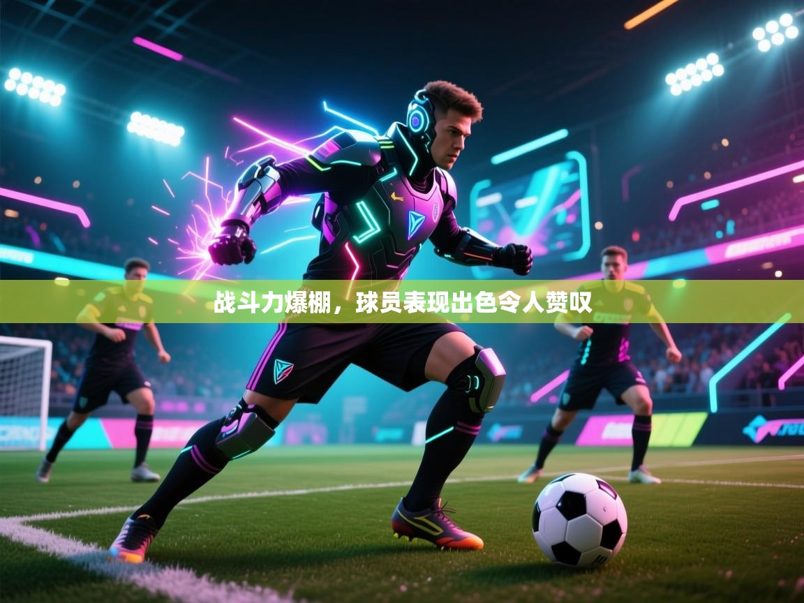 战斗力爆棚，球员表现出色令人赞叹  第2张