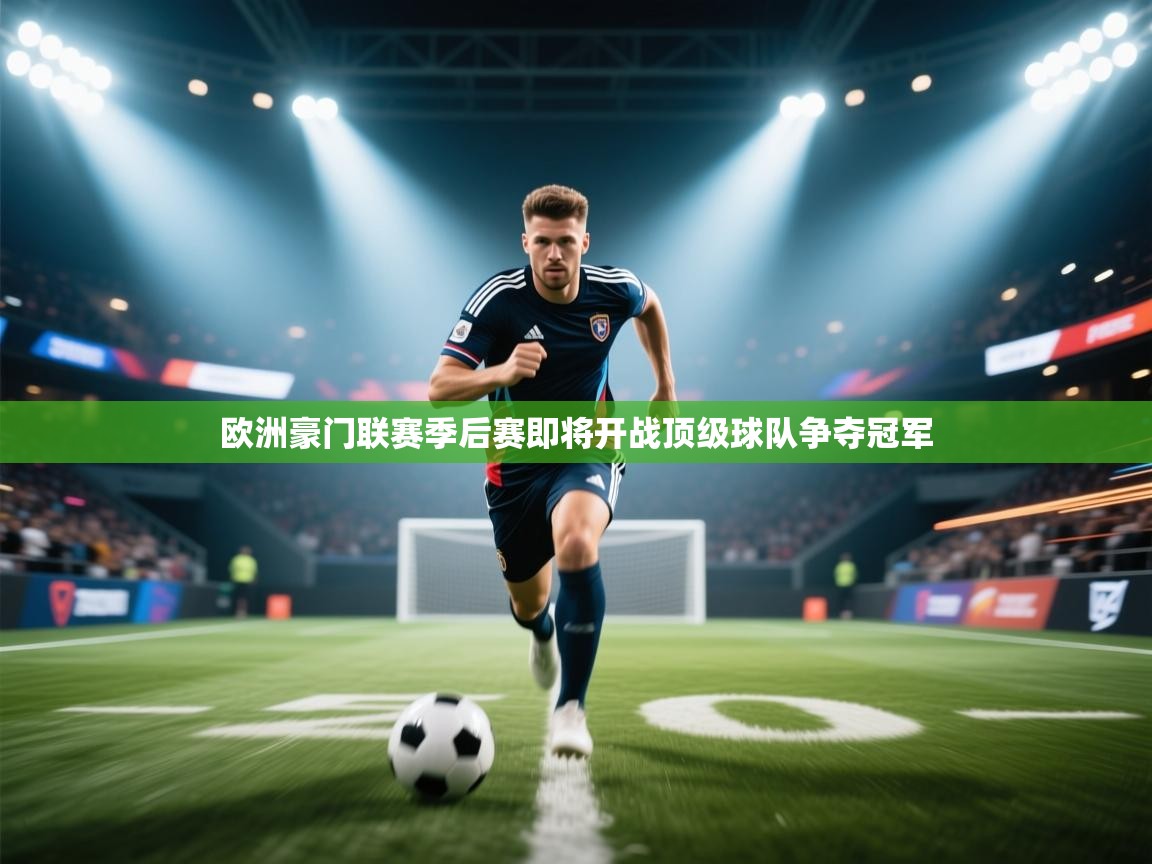 欧洲豪门联赛季后赛即将开战顶级球队争夺冠军 第2张